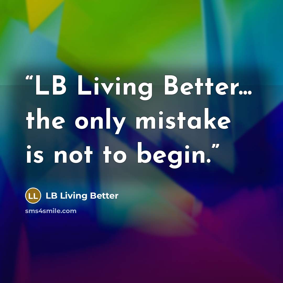 “LB Living Better... the only mistake is not to begin.” quote by LB Living Better
