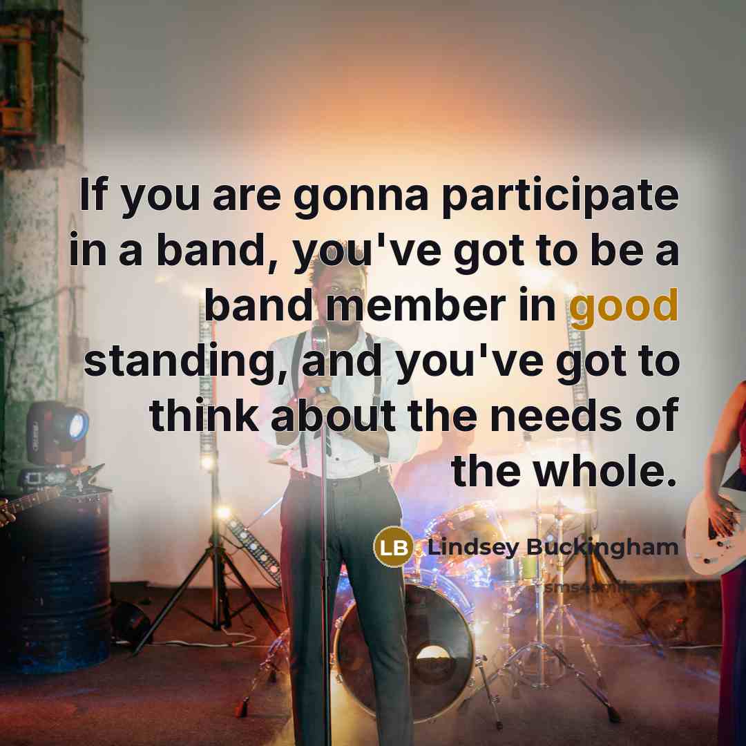 “If you are gonna participate in a band, you've got…” quote by Lindsey Buckingham