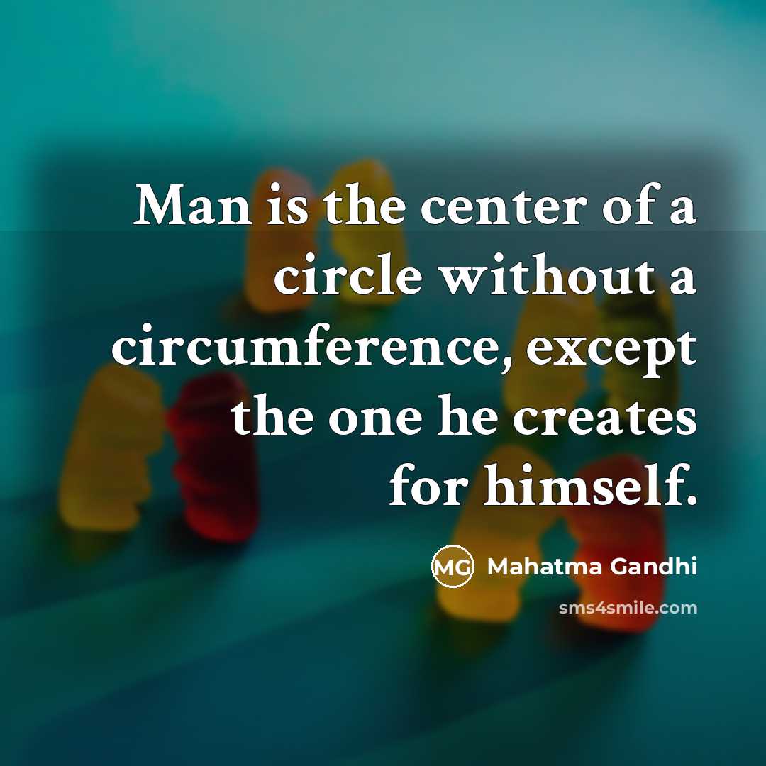 “Man is the center of a circle without a circumference,…” quote by Mahatma Gandhi