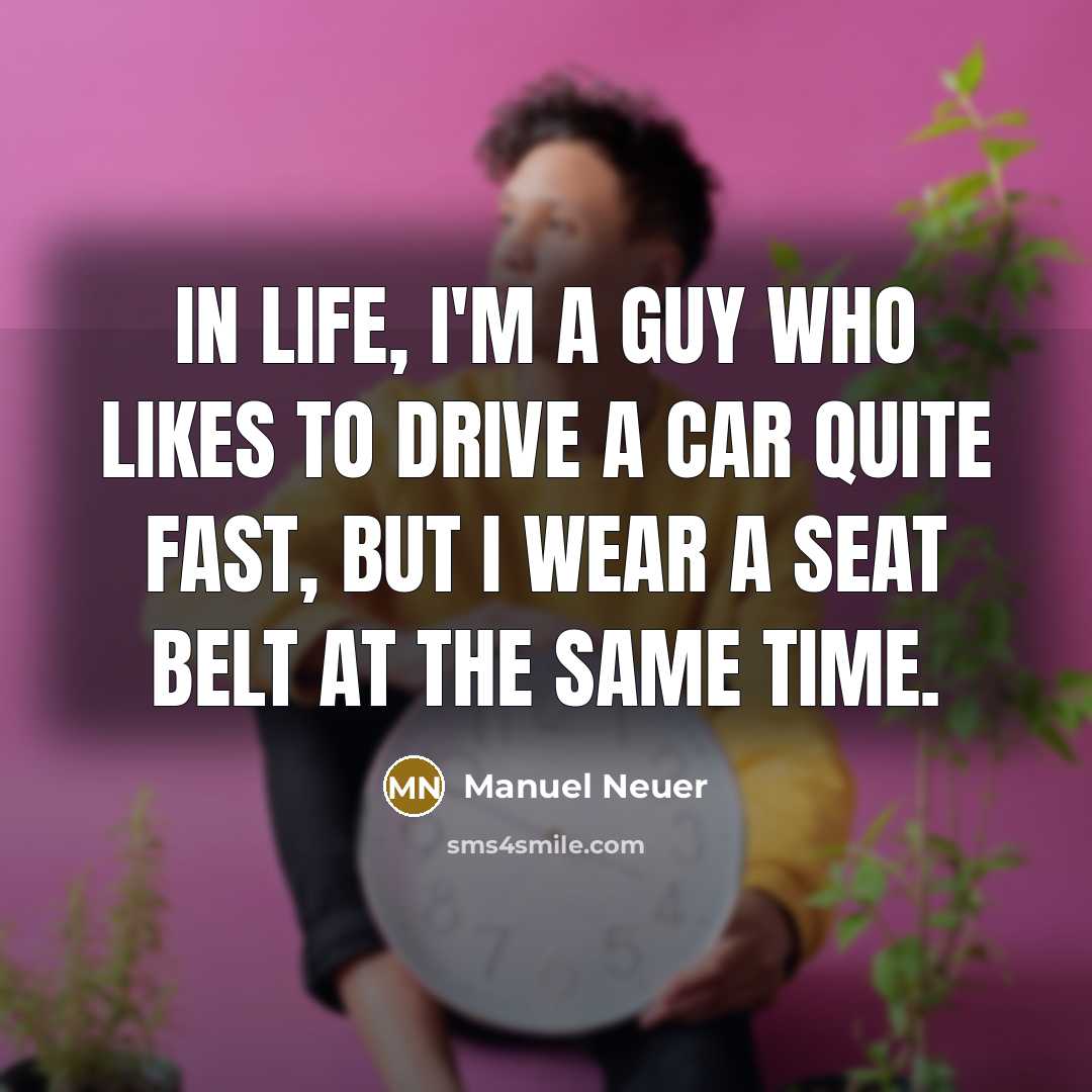 “In life, I'm a guy who likes to drive a…” quote by Manuel Neuer