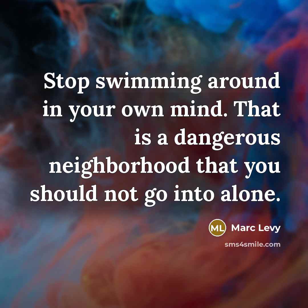 “Stop swimming around in your own mind. That is a…” quote by Marc Levy
