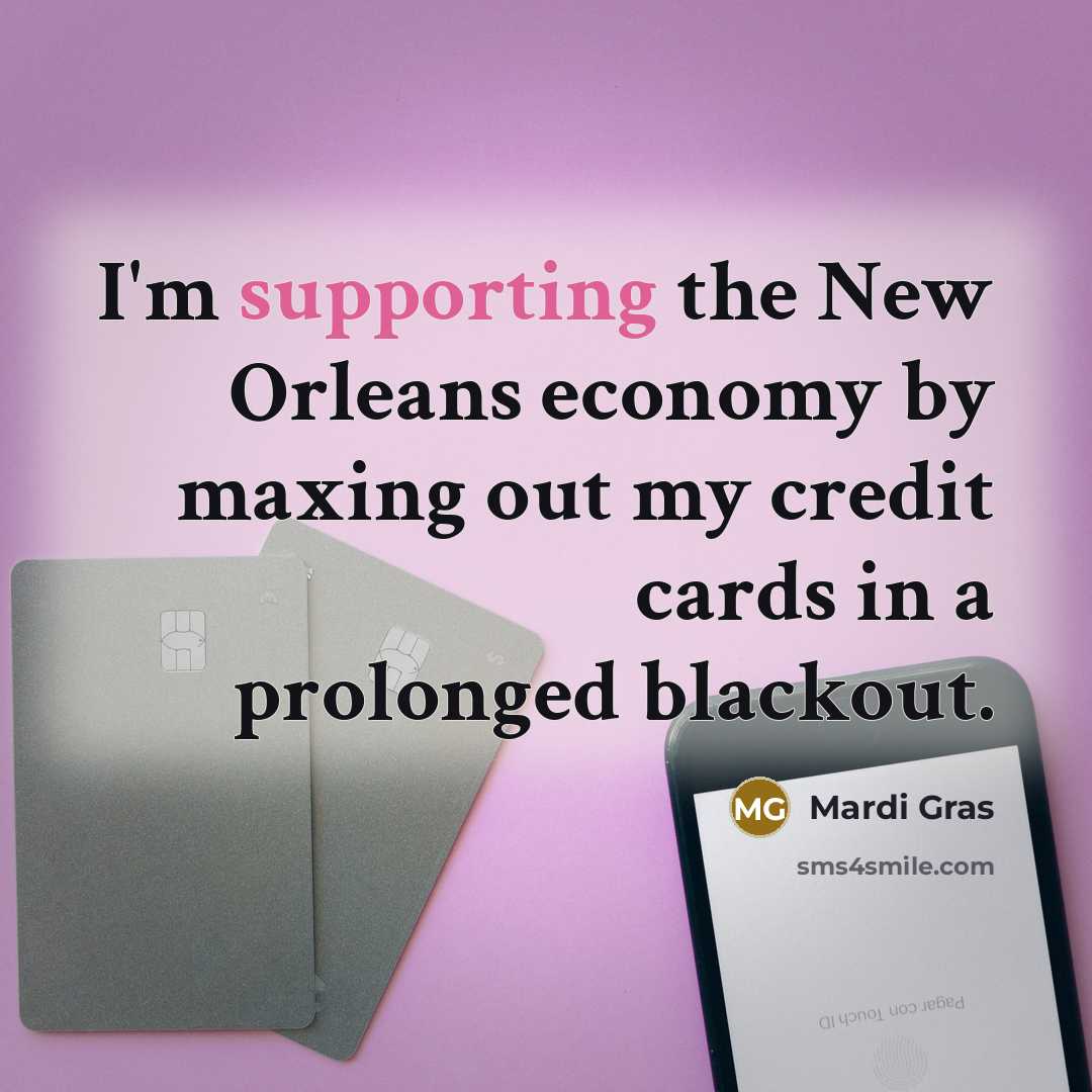 “I'm supporting the New Orleans economy by maxing out my credit cards in a prolonged blackout.” quote by Mardi Gras
