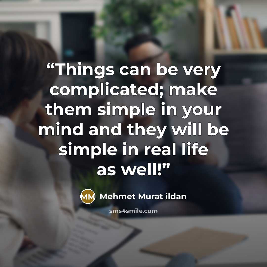 “Things can be very complicated; make them simple in your mind and they will be simple in real life as well!” quote by Mehmet Murat ildan