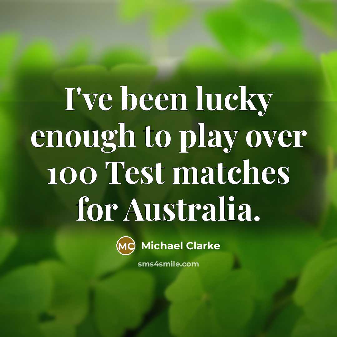 “I've been lucky enough to play over 100 Test matches…” quote by Michael Clarke
