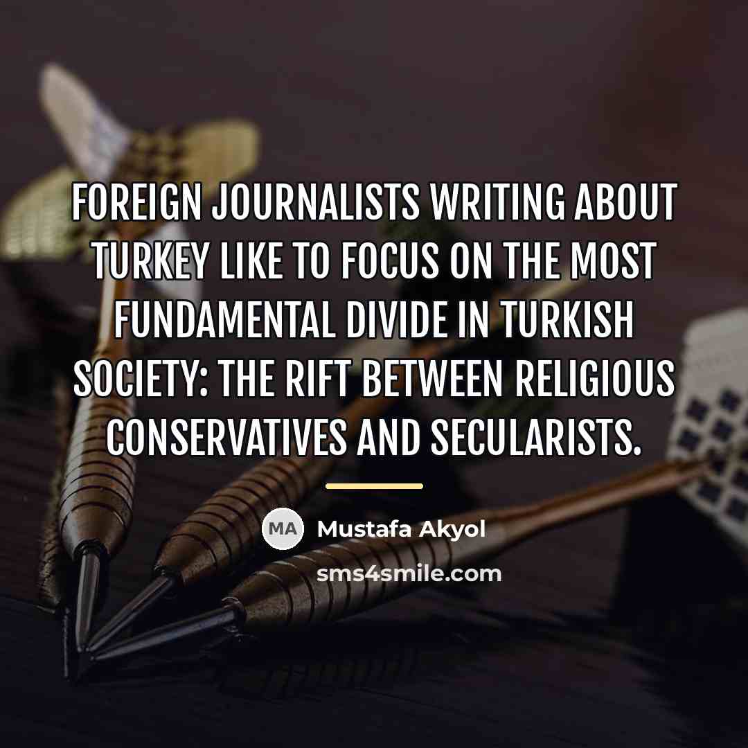 “Foreign journalists writing about Turkey like to focus on the…” quote by Mustafa Akyol