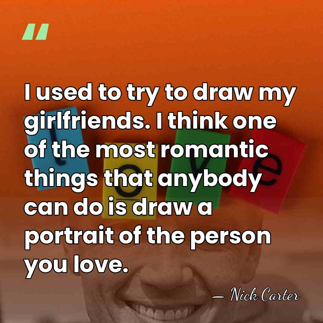 I used to try to draw my girlfriends. I think one of&hellip; - Nick Carter