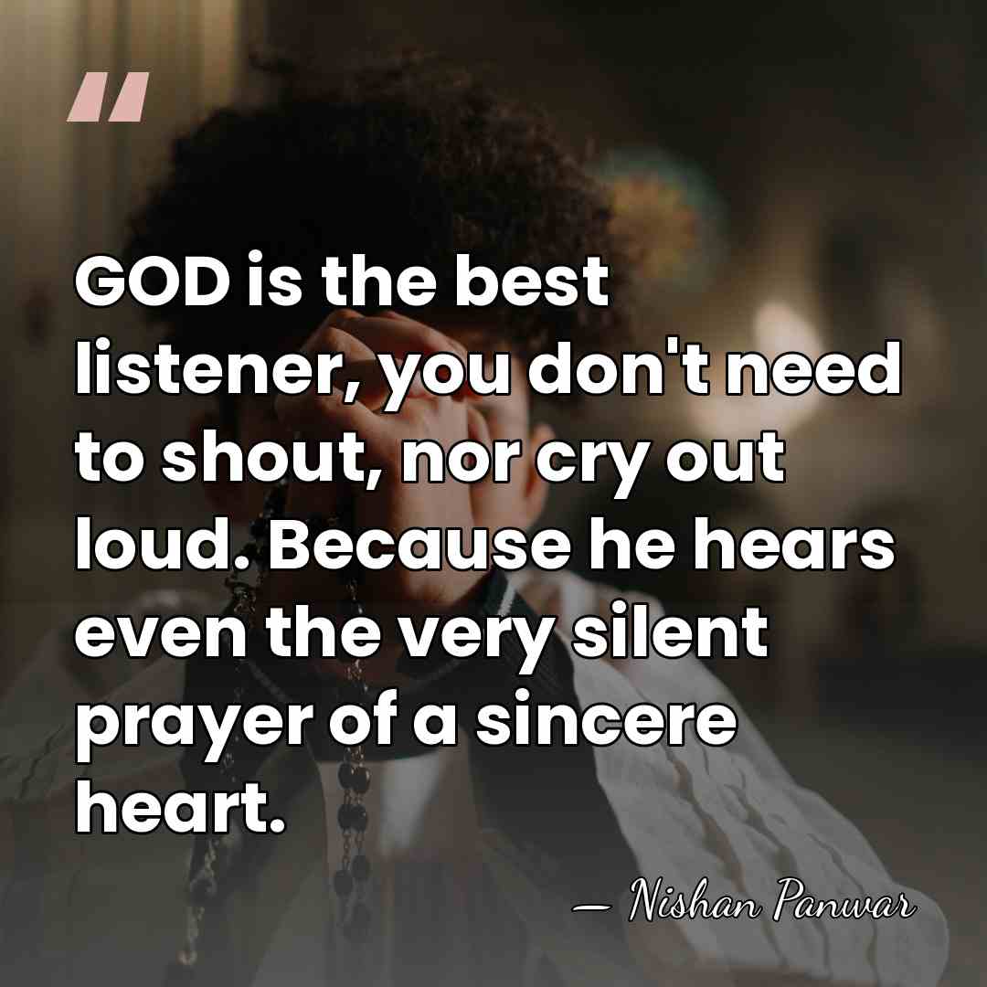 GOD is the best listener, you don't need to shout, nor cry&hellip; - Nishan Panwar
