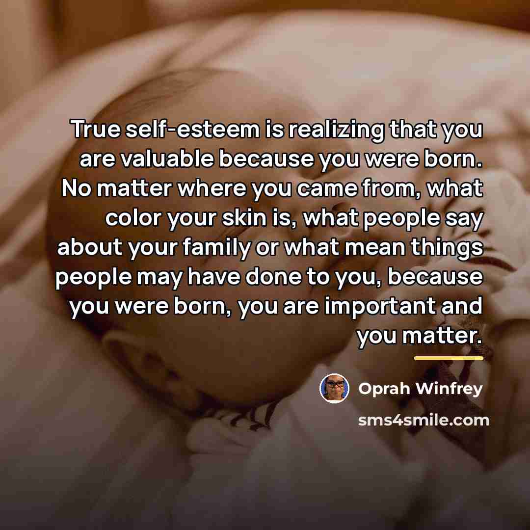 “True self-esteem is realizing that you are valuable because you…” quote by Oprah Winfrey