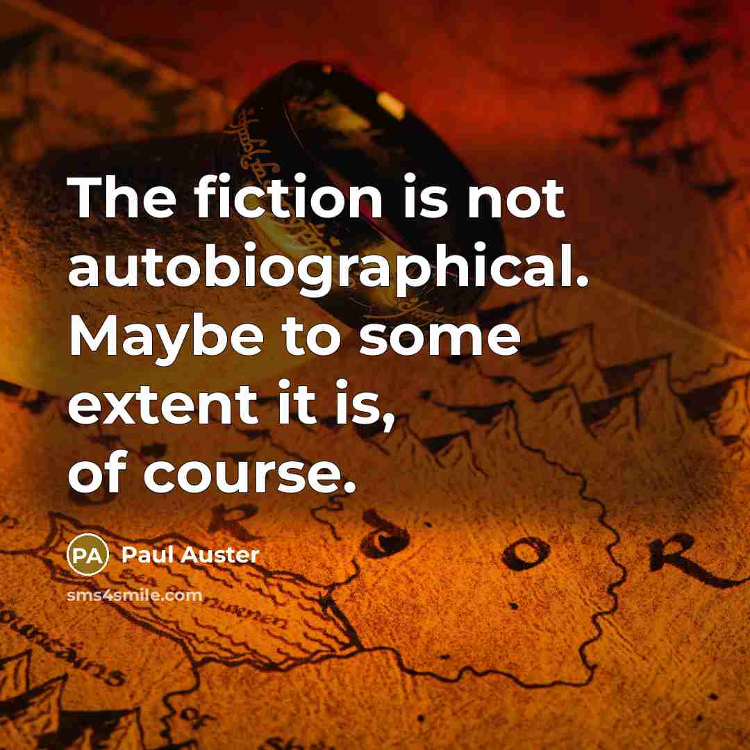 “The fiction is not autobiographical. Maybe to some extent it is, of course.” quote by Paul Auster