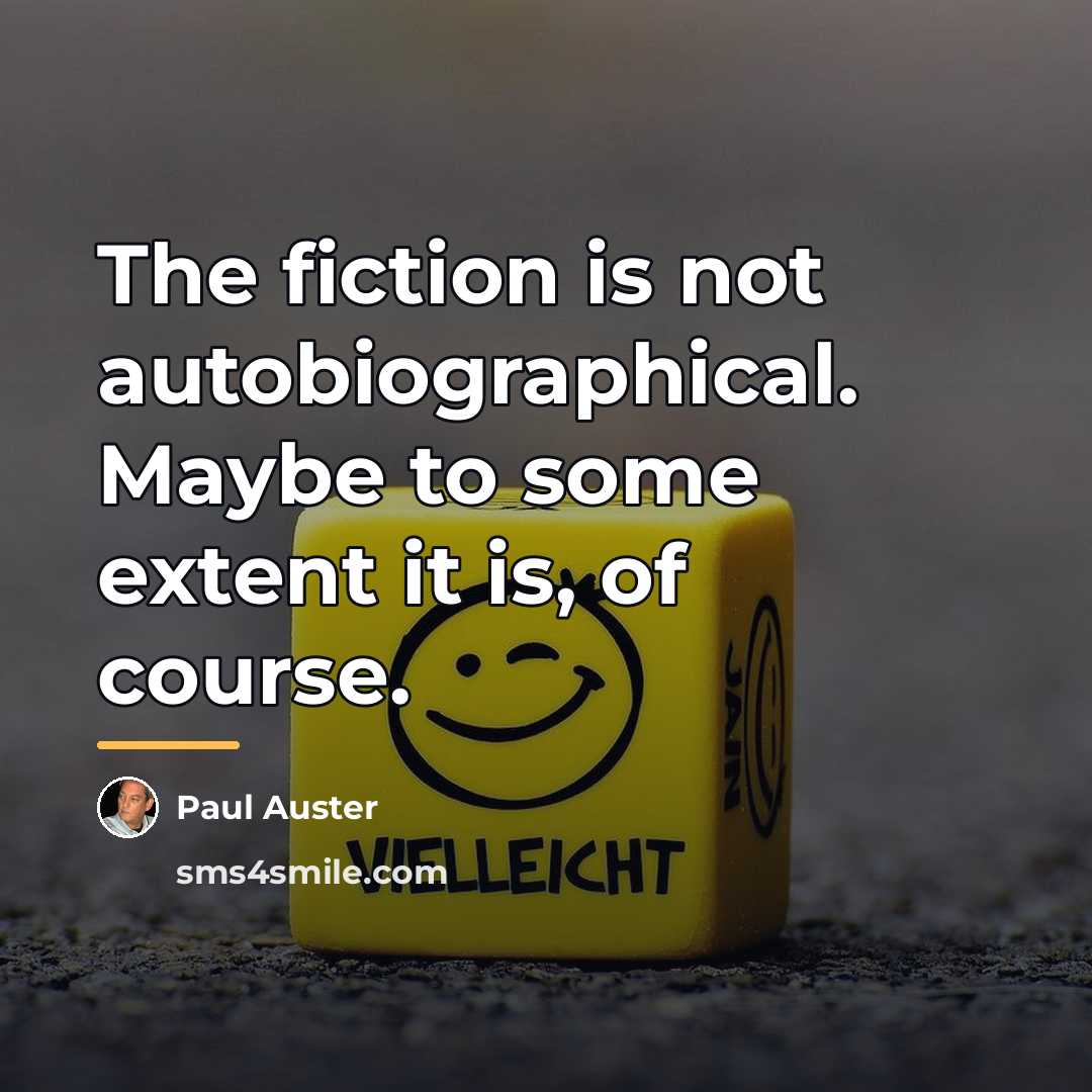 “The fiction is not autobiographical. Maybe to some extent it…” quote by Paul Auster
