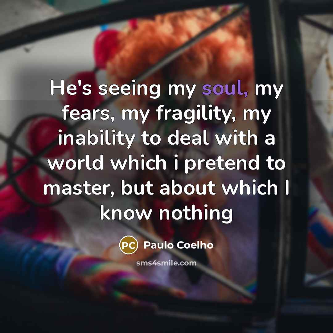 “He's seeing my soul, my fears, my fragility, my inability…” quote by Paulo Coelho