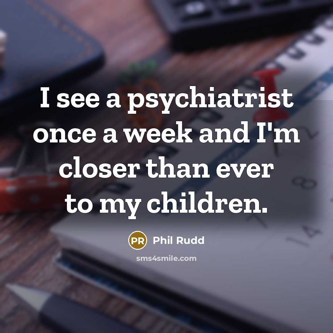 “I see a psychiatrist once a week and I'm closer…” quote by Phil Rudd