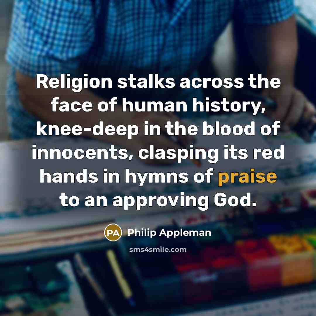 “Religion stalks across the face of human history, knee-deep in…” quote by Philip Appleman