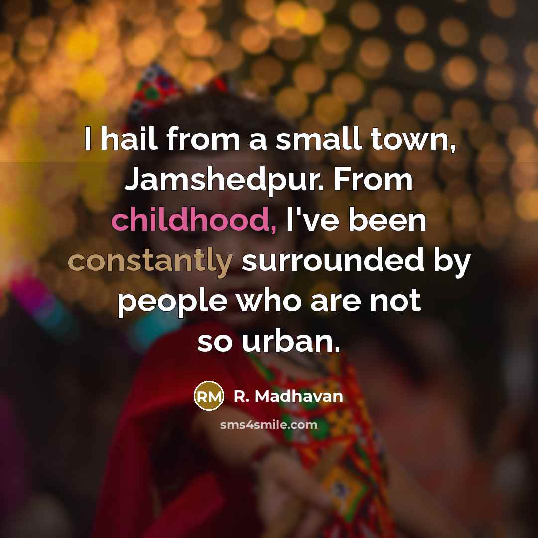 “I hail from a small town, Jamshedpur. From childhood, I've…” quote by R. Madhavan
