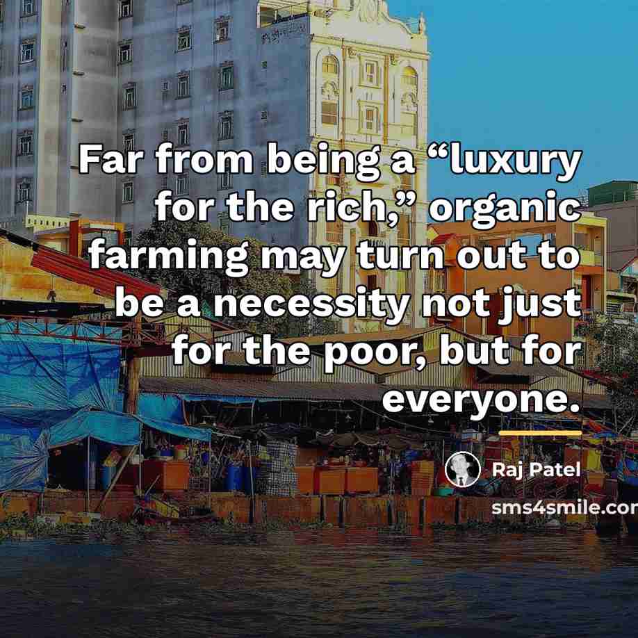 “Far from being a “luxury for the rich,” organic farming…” quote by Raj Patel