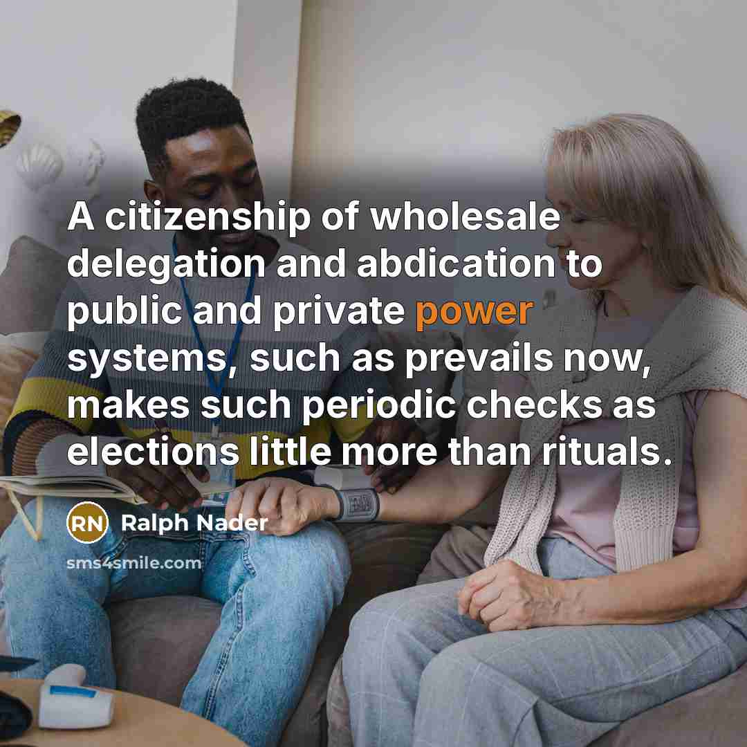 “A citizenship of wholesale delegation and abdication to public and…” quote by Ralph Nader