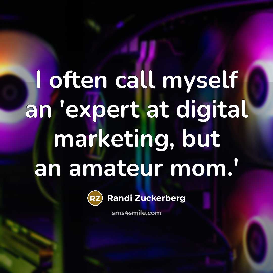 “I often call myself an 'expert at digital marketing, but an amateur mom.'” quote by Randi Zuckerberg