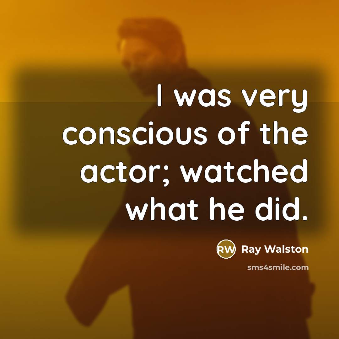 “I was very conscious of the actor; watched what he…” quote by Ray Walston