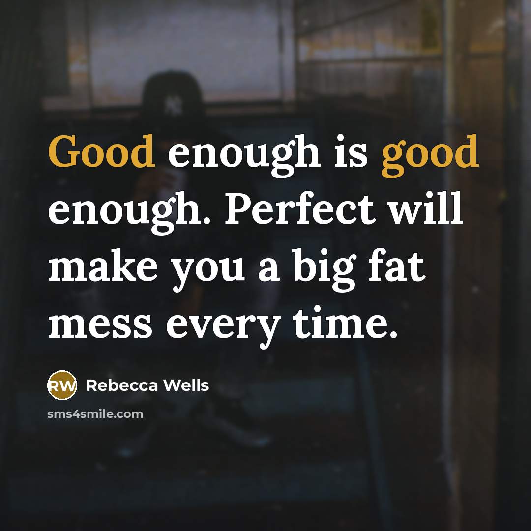 “Good enough is good enough. Perfect will make you a…” quote by Rebecca Wells