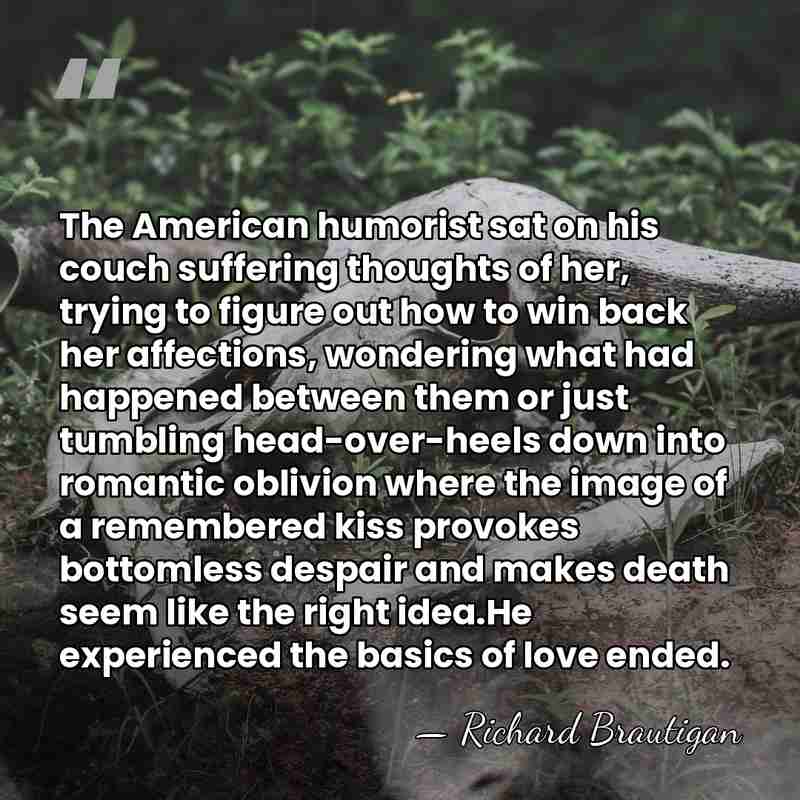 The American humorist sat on his couch suffering thoughts of her, trying&hellip; - Richard Brautigan