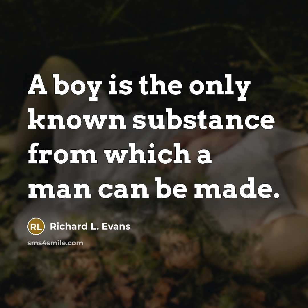“A boy is the only known substance from which a…” quote by Richard L. Evans