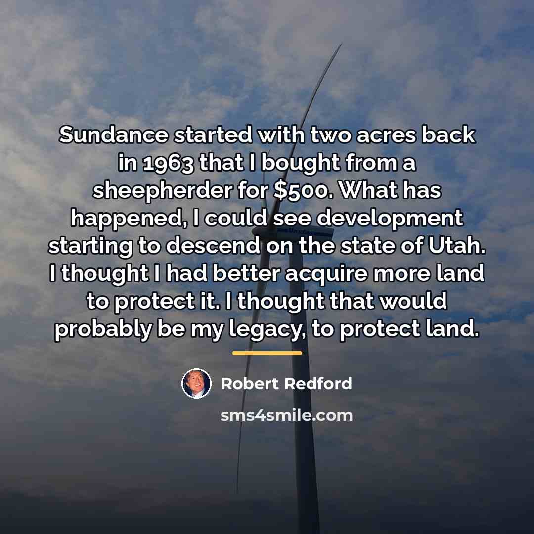“Sundance started with two acres back in 1963 that I…” quote by Robert Redford