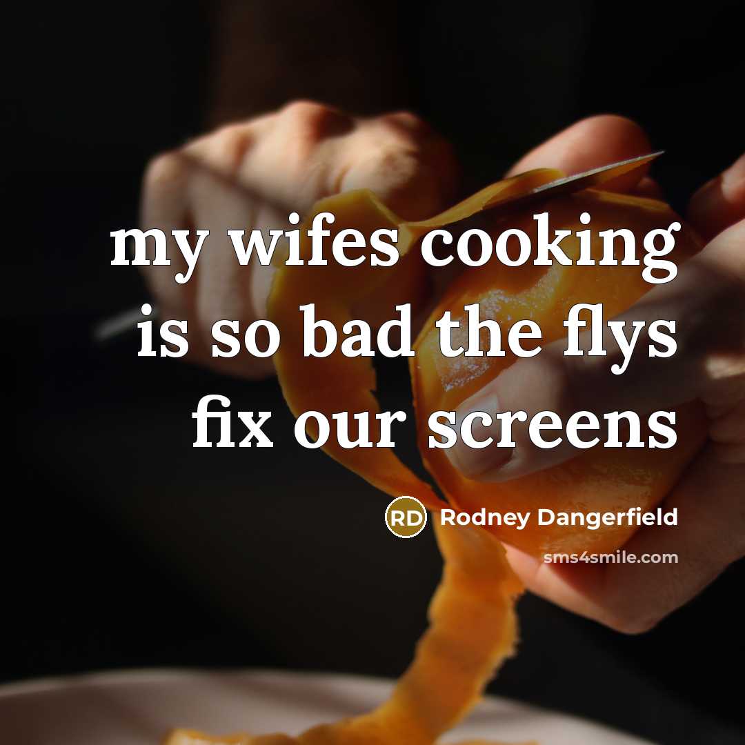 “my wifes cooking is so bad the flys fix our…” quote by Rodney Dangerfield