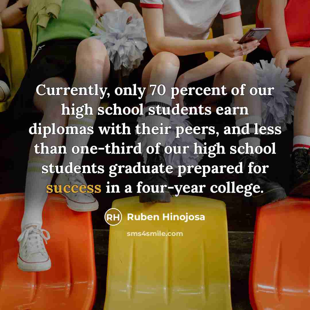“Currently, only 70 percent of our high school students earn…” quote by Ruben Hinojosa