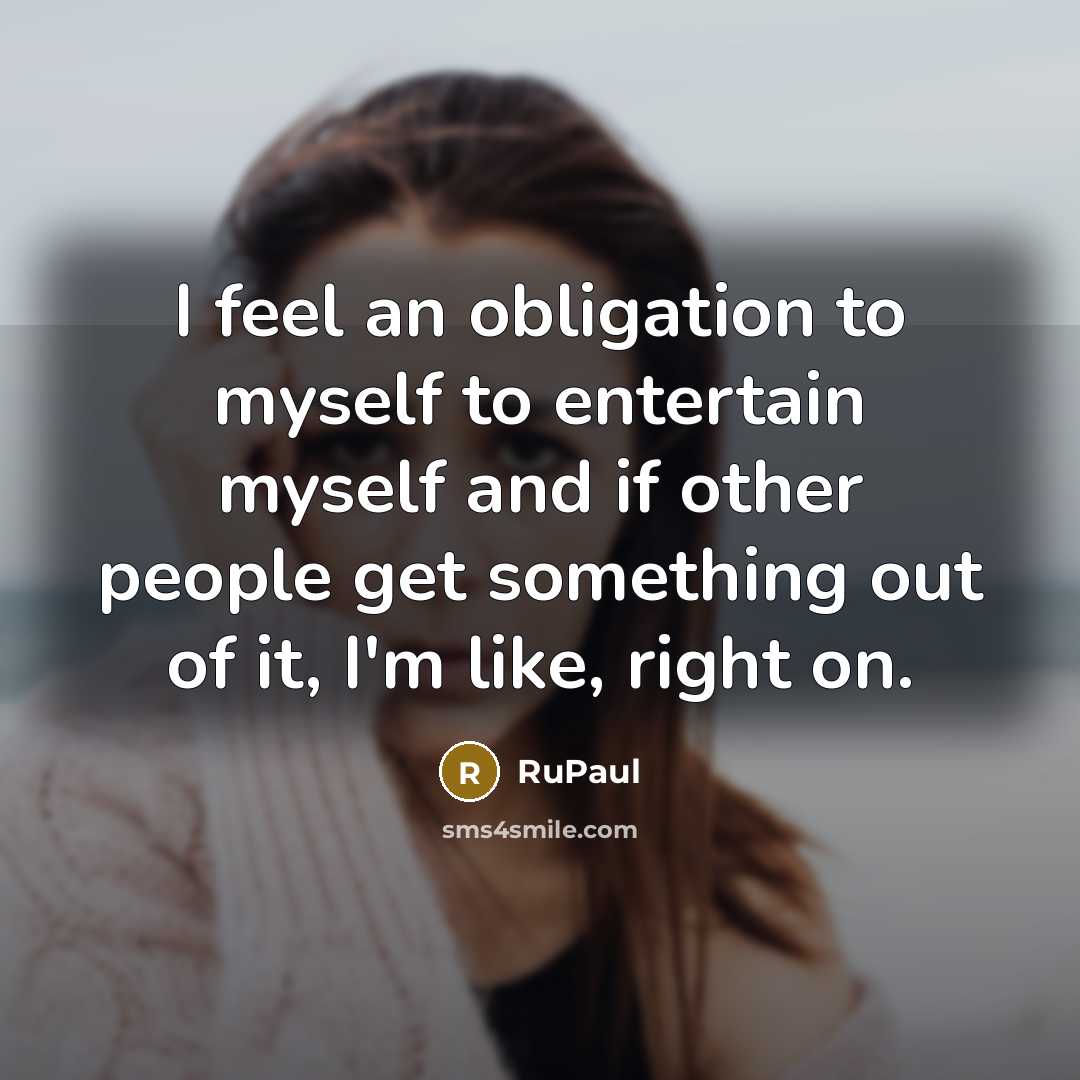 “I feel an obligation to myself to entertain myself and…” quote by RuPaul