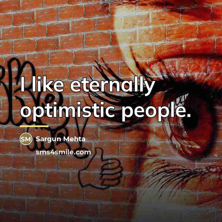 “I like eternally optimistic people.…” quote by Sargun Mehta