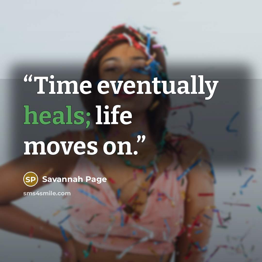 “Time eventually heals; life moves on.” quote by Savannah Page