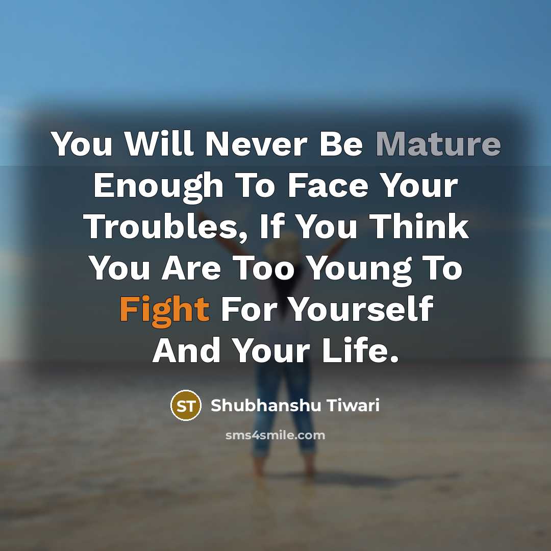 “You Will Never Be Mature Enough To Face Your Troubles,…” quote by Shubhanshu Tiwari