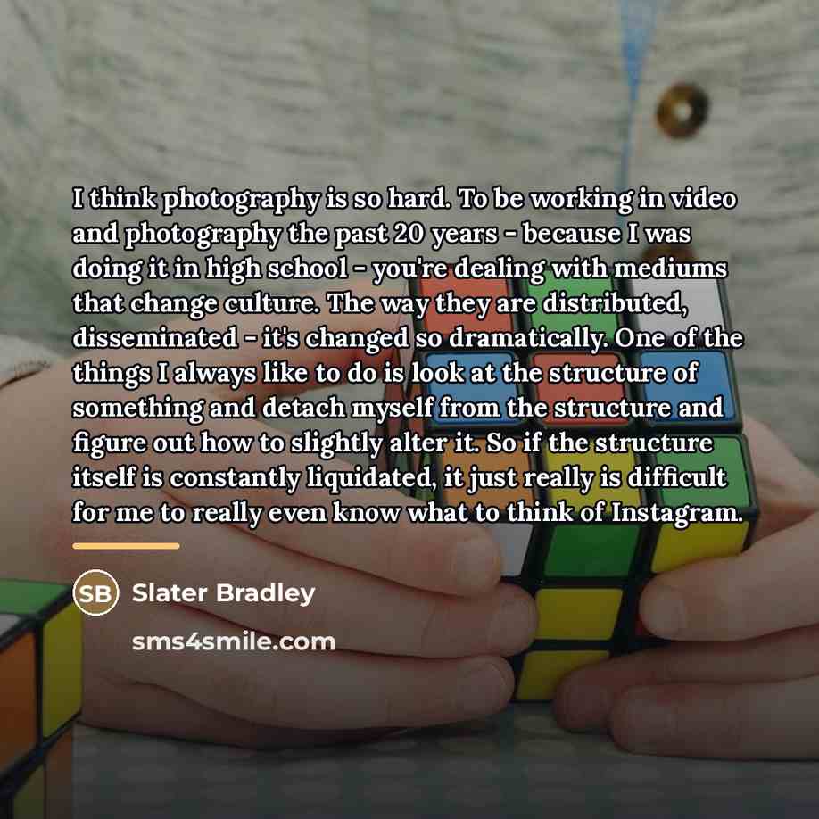 “I think photography is so hard. To be working in…” quote by Slater Bradley