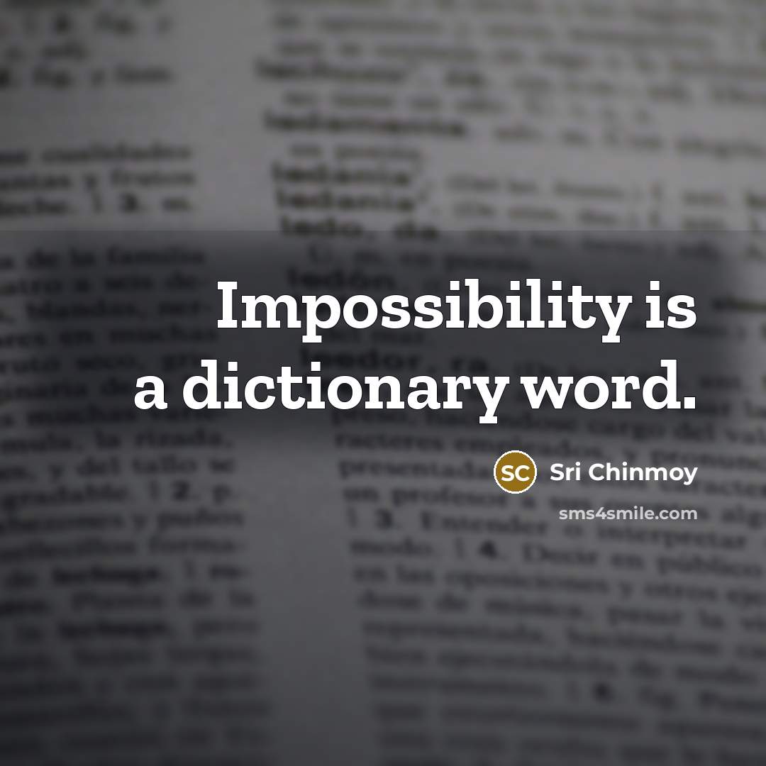 “Impossibility is a dictionary word.…” quote by Sri Chinmoy