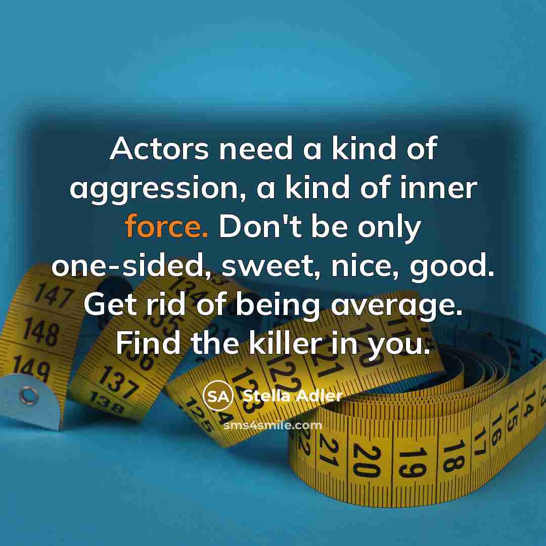 “Actors need a kind of aggression, a kind of inner…” quote by Stella Adler