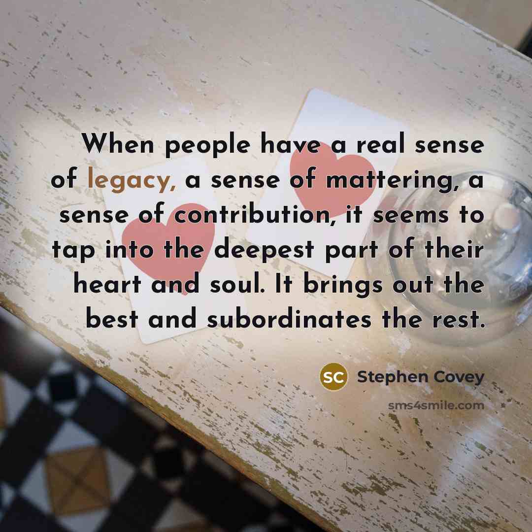 “When people have a real sense of legacy, a sense…” quote by Stephen Covey