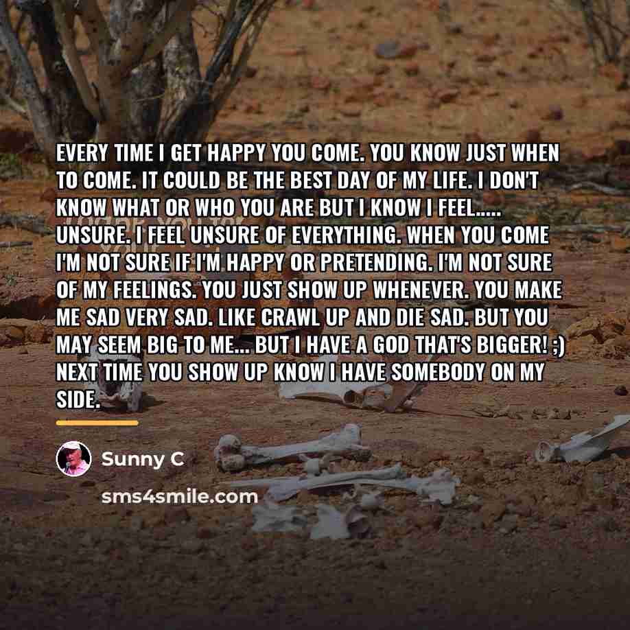 “Every time I get happy you come. You know just…” quote by Sunny C
