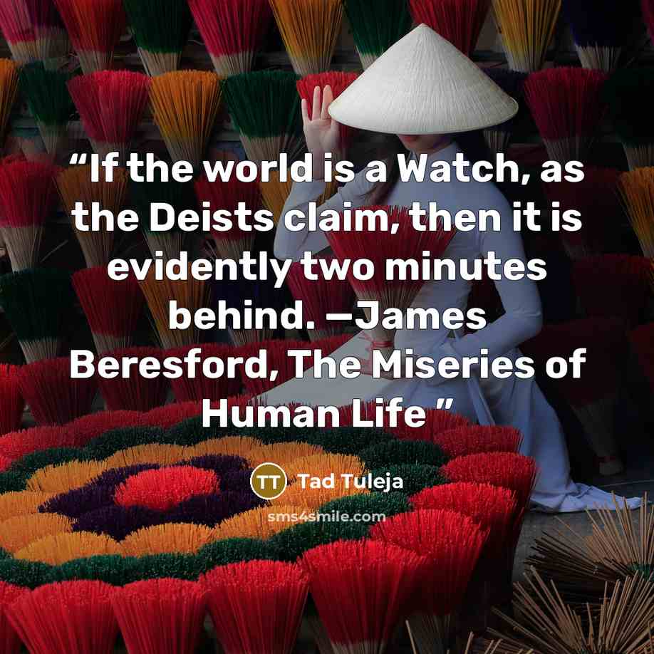 “If the world is a Watch, as the Deists claim, then it is evidently two minutes behind. —James Beresford, The Miseries of Human Life” quote by Tad Tuleja