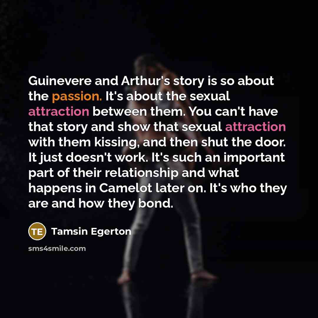 “Guinevere and Arthur's story is so about the passion. It's…” quote by Tamsin Egerton