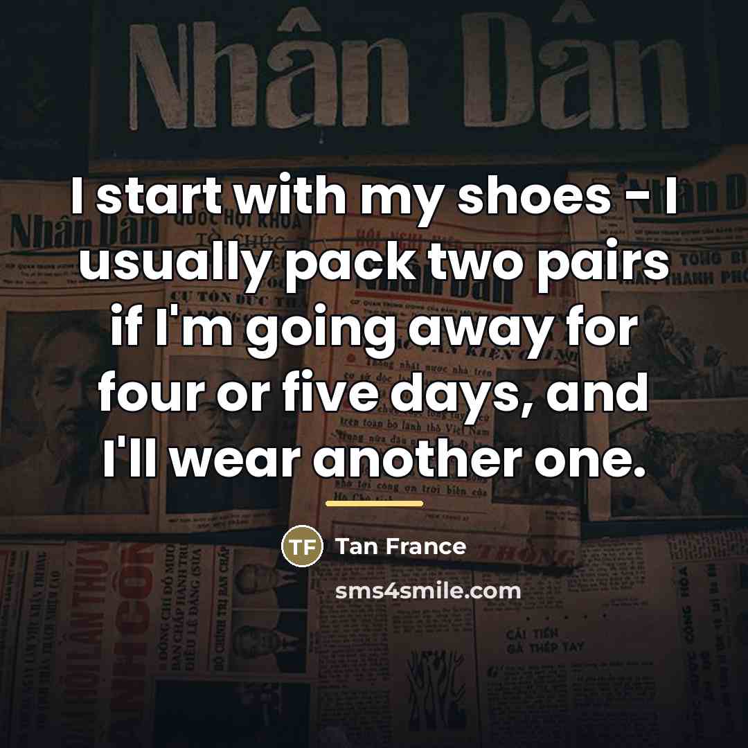 “I start with my shoes - I usually pack two…” quote by Tan France