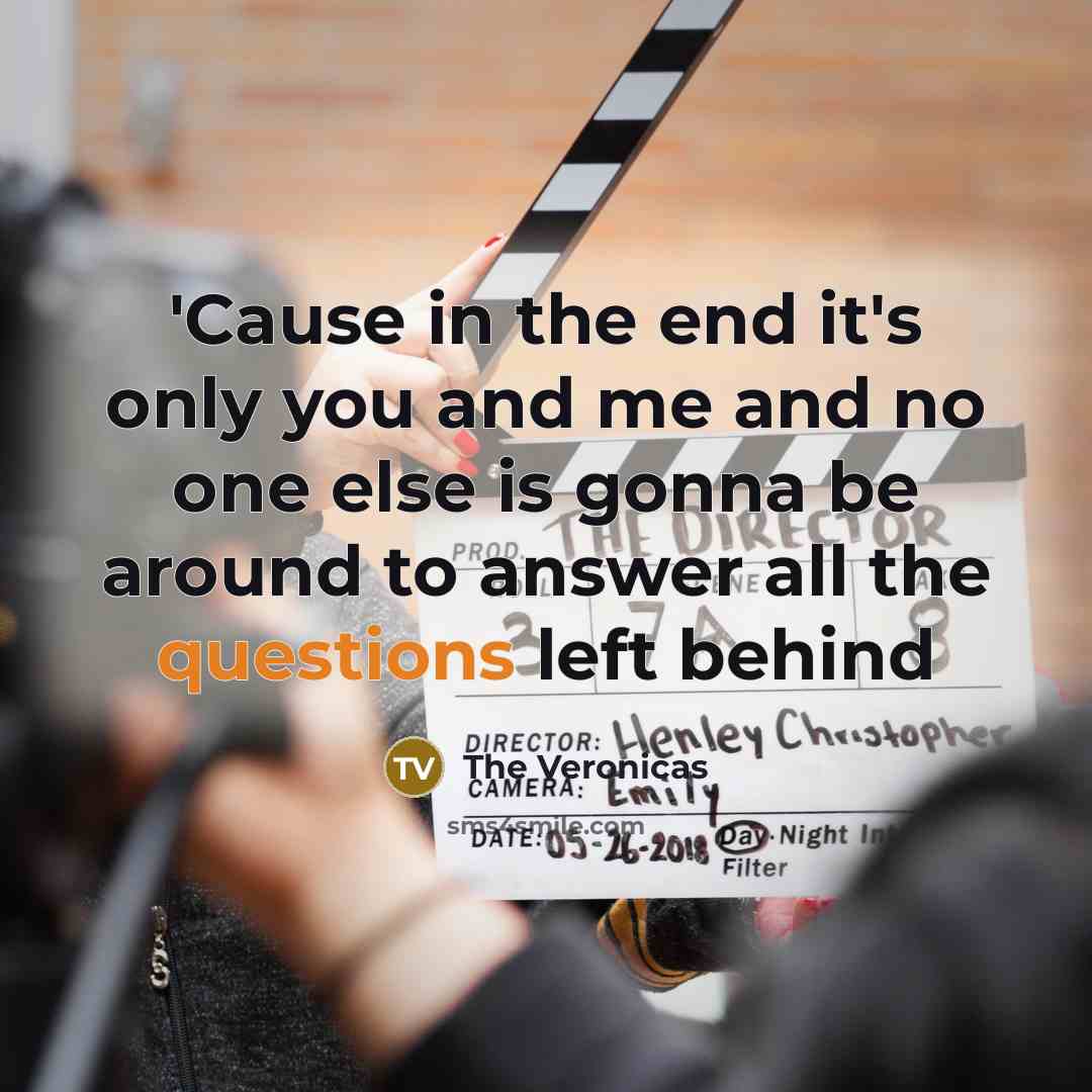 “'Cause in the end it's only you and me and…” quote by The Veronicas