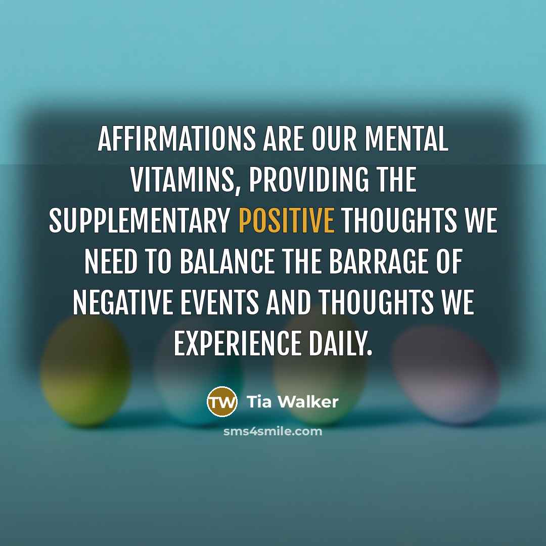 “Affirmations are our mental vitamins, providing the supplementary positive thoughts…” quote by Tia Walker