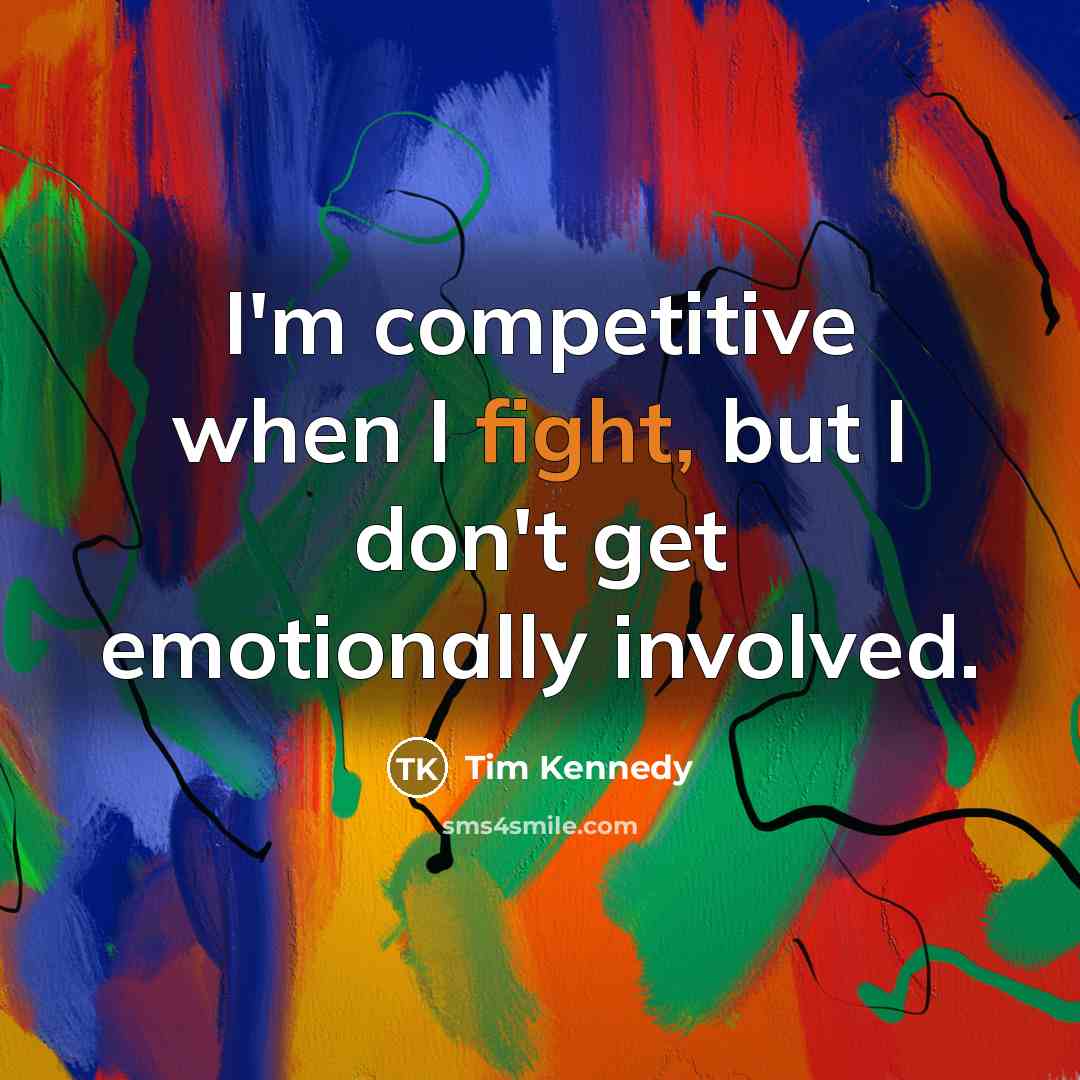 “I'm competitive when I fight, but I don't get emotionally…” quote by Tim Kennedy