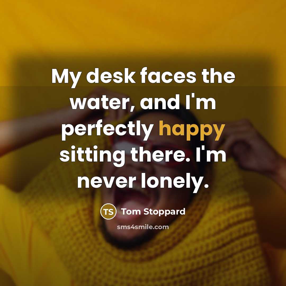 “My desk faces the water, and I'm perfectly happy sitting…” quote by Tom Stoppard