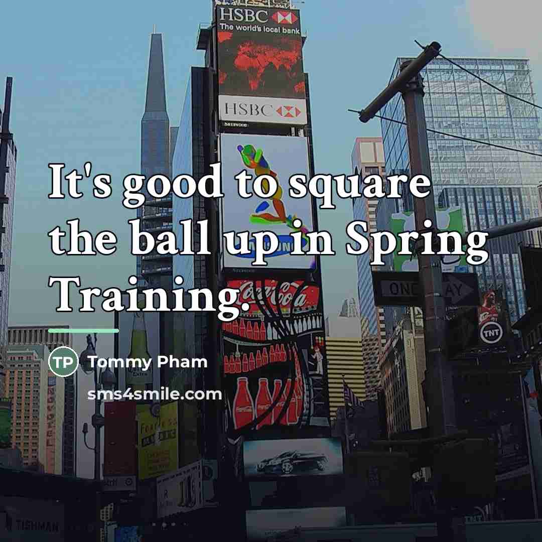 “It's good to square the ball up in Spring Training.…” quote by Tommy Pham