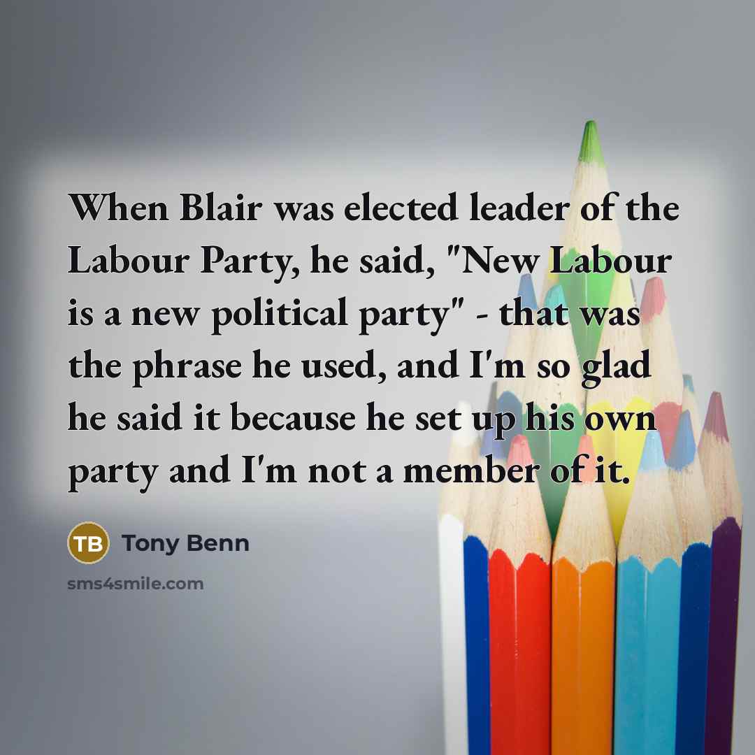 “When Blair was elected leader of the Labour Party, he…” quote by Tony Benn