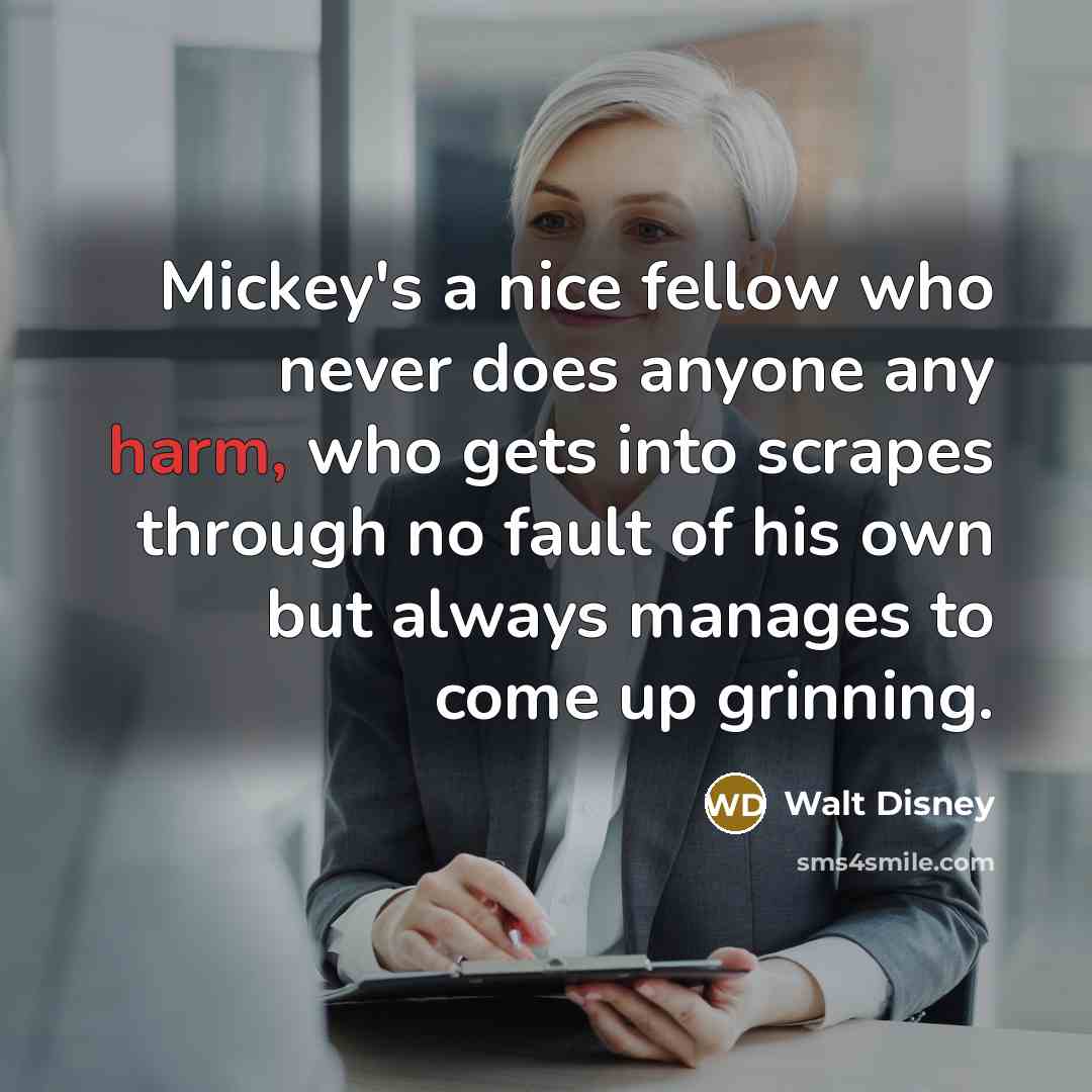 “Mickey's a nice fellow who never does anyone any harm,…” quote by Walt Disney