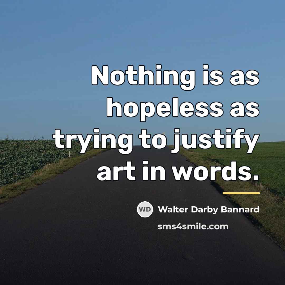 “Nothing is as hopeless as trying to justify art in…” quote by Walter Darby Bannard