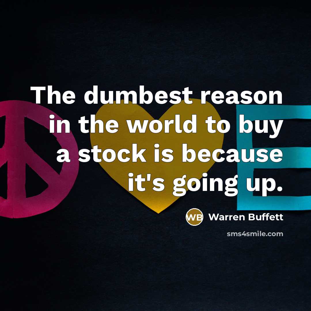 “The dumbest reason in the world to buy a stock is because it's going up.” quote by Warren Buffett