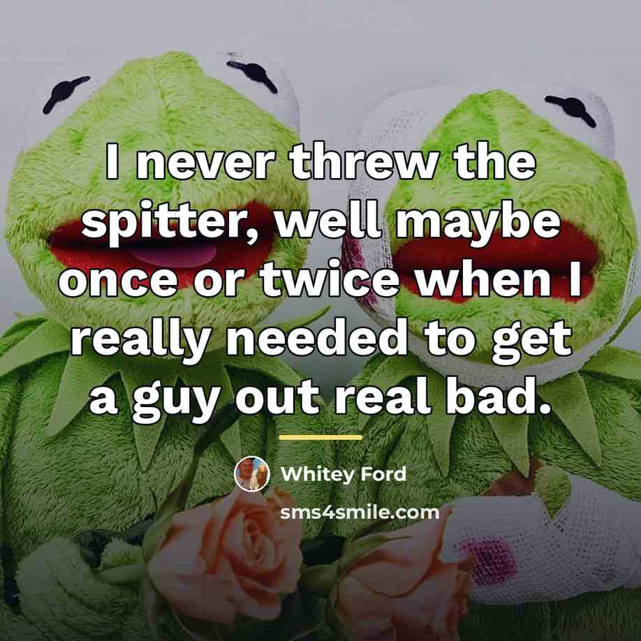 “I never threw the spitter, well maybe once or twice…” quote by Whitey Ford